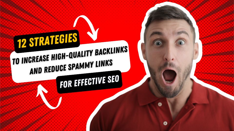 12 Strategies to Increase High-Quality Backlinks and Reduce Spammy Links for SEO Success